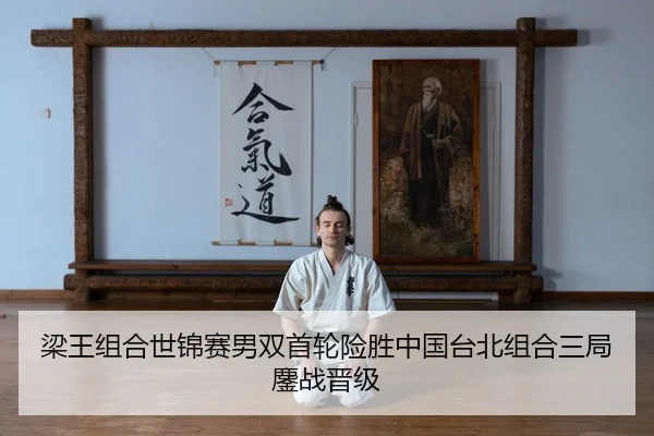 梁王组合世锦赛男双首轮险胜中国台北组合三局鏖战晋级