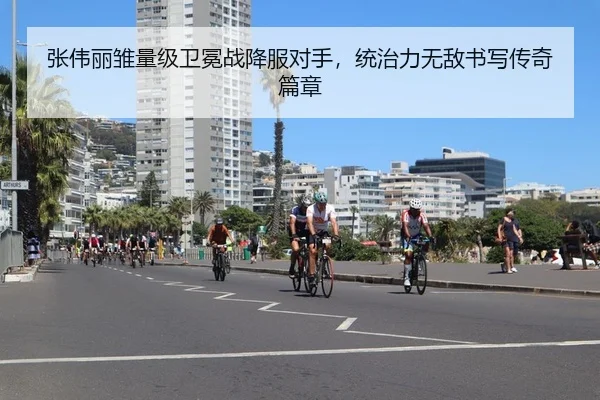 张伟丽雏量级卫冕战降服对手，统治力无敌书写传奇篇章
